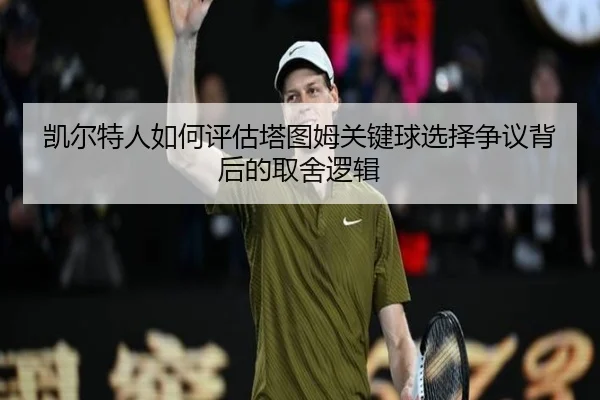 凯尔特人如何评估塔图姆关键球选择争议背后的取舍逻辑